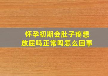 怀孕初期会肚子疼想放屁吗正常吗怎么回事