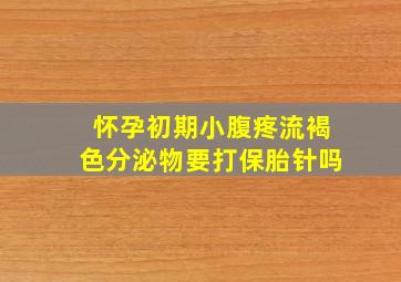 怀孕初期小腹疼流褐色分泌物要打保胎针吗