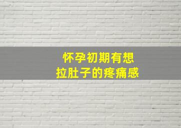 怀孕初期有想拉肚子的疼痛感