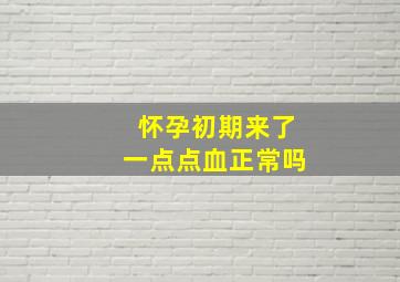 怀孕初期来了一点点血正常吗