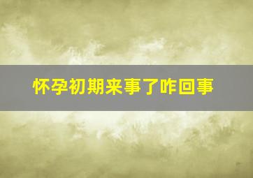 怀孕初期来事了咋回事