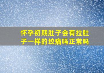 怀孕初期肚子会有拉肚子一样的绞痛吗正常吗