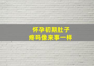 怀孕初期肚子疼吗像来事一样