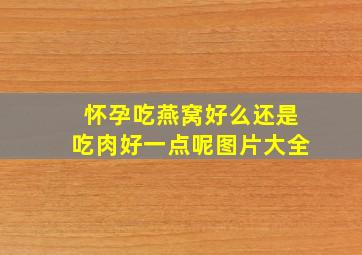 怀孕吃燕窝好么还是吃肉好一点呢图片大全