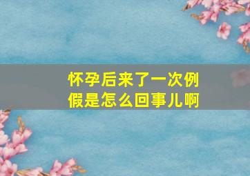 怀孕后来了一次例假是怎么回事儿啊