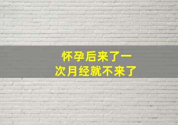 怀孕后来了一次月经就不来了