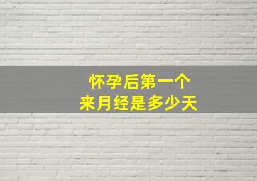 怀孕后第一个来月经是多少天