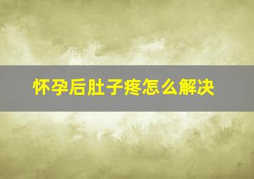 怀孕后肚子疼怎么解决