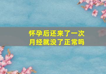 怀孕后还来了一次月经就没了正常吗