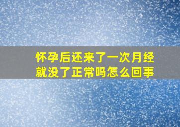 怀孕后还来了一次月经就没了正常吗怎么回事