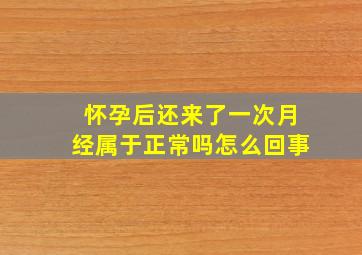 怀孕后还来了一次月经属于正常吗怎么回事