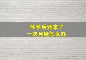 怀孕后还来了一次月经怎么办