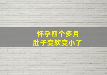 怀孕四个多月肚子变软变小了