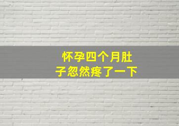 怀孕四个月肚子忽然疼了一下