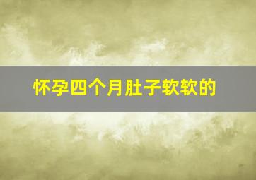 怀孕四个月肚子软软的