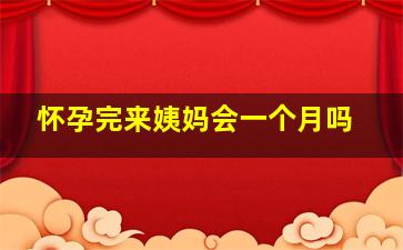 怀孕完来姨妈会一个月吗