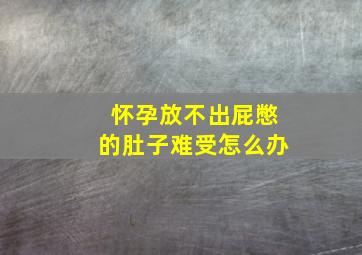 怀孕放不出屁憋的肚子难受怎么办