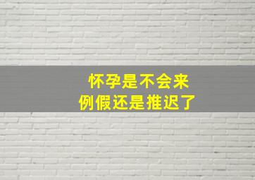 怀孕是不会来例假还是推迟了