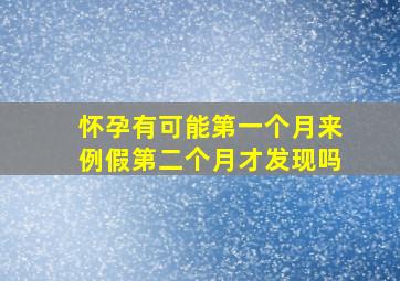 怀孕有可能第一个月来例假第二个月才发现吗