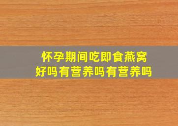 怀孕期间吃即食燕窝好吗有营养吗有营养吗