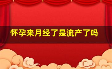 怀孕来月经了是流产了吗