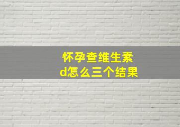 怀孕查维生素d怎么三个结果