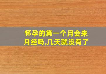 怀孕的第一个月会来月经吗,几天就没有了