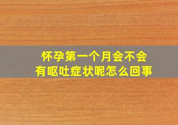 怀孕第一个月会不会有呕吐症状呢怎么回事