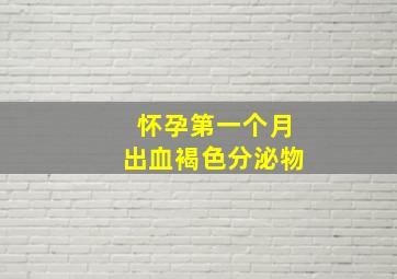 怀孕第一个月出血褐色分泌物