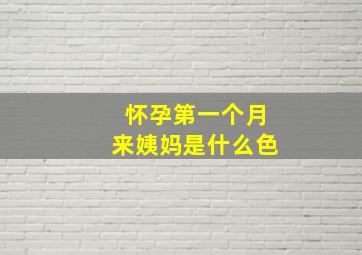 怀孕第一个月来姨妈是什么色