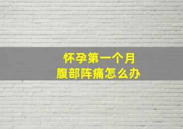 怀孕第一个月腹部阵痛怎么办