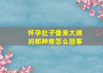 怀孕肚子像来大姨妈那种疼怎么回事