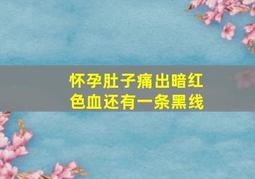 怀孕肚子痛出暗红色血还有一条黑线