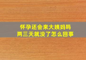 怀孕还会来大姨妈吗两三天就没了怎么回事