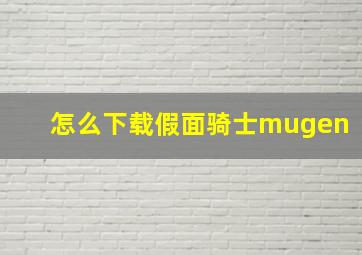 怎么下载假面骑士mugen