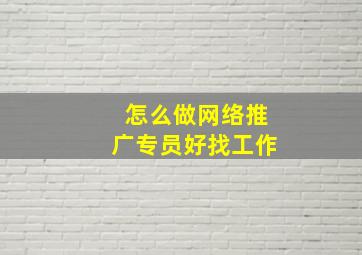 怎么做网络推广专员好找工作