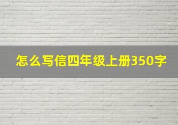 怎么写信四年级上册350字