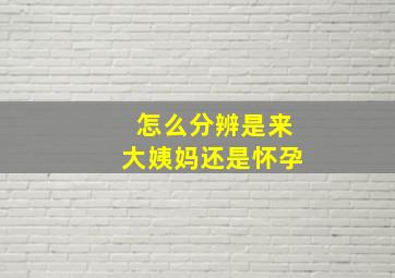 怎么分辨是来大姨妈还是怀孕