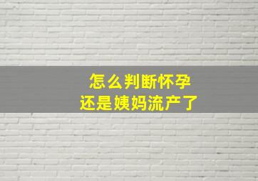 怎么判断怀孕还是姨妈流产了