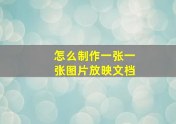 怎么制作一张一张图片放映文档