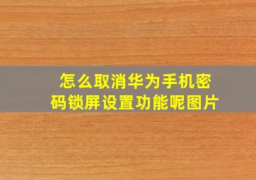 怎么取消华为手机密码锁屏设置功能呢图片