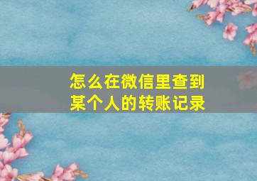 怎么在微信里查到某个人的转账记录