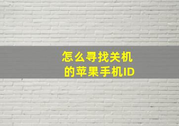 怎么寻找关机的苹果手机ID