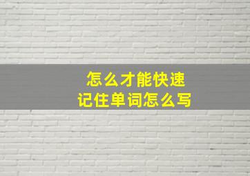 怎么才能快速记住单词怎么写