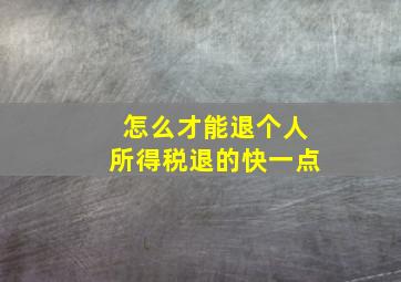 怎么才能退个人所得税退的快一点