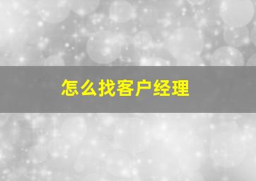 怎么找客户经理