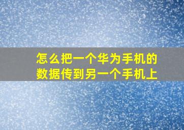 怎么把一个华为手机的数据传到另一个手机上