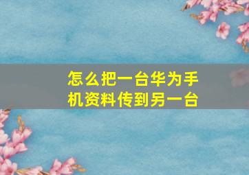 怎么把一台华为手机资料传到另一台