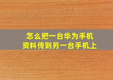 怎么把一台华为手机资料传到另一台手机上