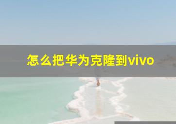 怎么把华为克隆到vivo